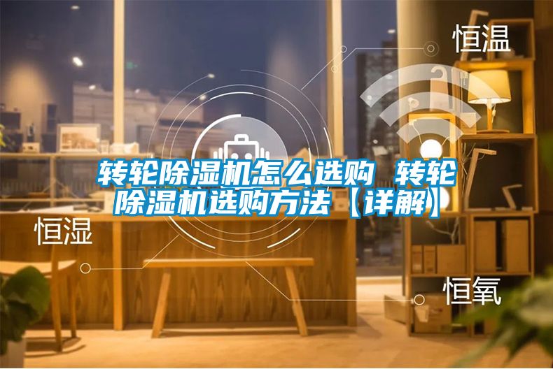 轉(zhuǎn)輪除濕機(jī)怎么選購 轉(zhuǎn)輪除濕機(jī)選購方法【詳解】