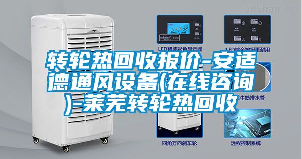 轉(zhuǎn)輪熱回收?qǐng)?bào)價(jià)-安適德通風(fēng)設(shè)備(在線咨詢)-萊蕪轉(zhuǎn)輪熱回收