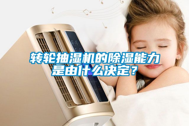 轉(zhuǎn)輪抽濕機(jī)的除濕能力是由什么決定？