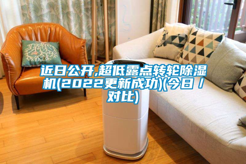近日公開(kāi),超低露點(diǎn)轉輪除濕機(2022更新成功)(今日／對比)