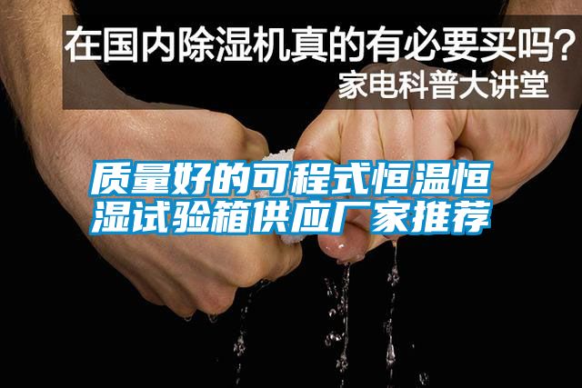 質(zhì)量好的可程式恒溫恒濕試驗箱供應廠(chǎng)家推薦