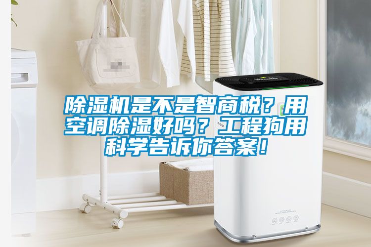 除濕機(jī)是不是智商稅？用空調(diào)除濕好嗎？工程狗用科學(xué)告訴你答案！