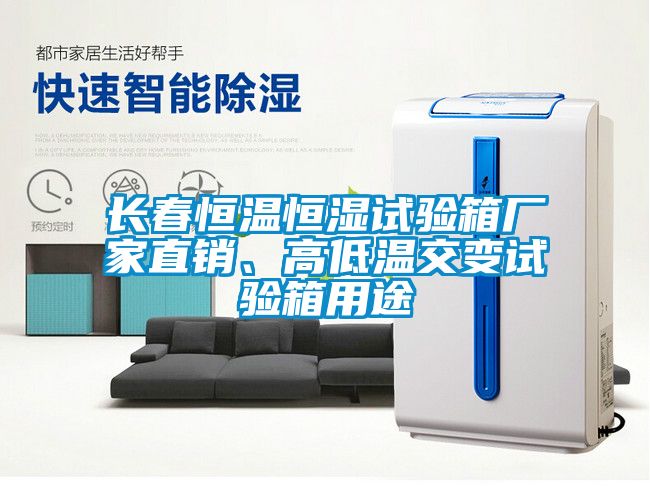 長(cháng)春恒溫恒濕試驗箱廠(chǎng)家直銷(xiāo)、高低溫交變試驗箱用途
