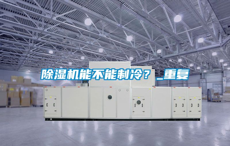 除濕機能不能制冷？_重復