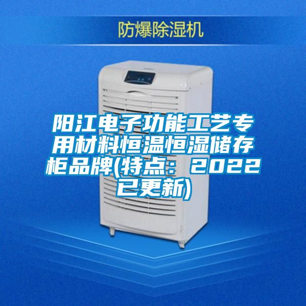 陽(yáng)江電子功能工藝專(zhuān)用材料恒溫恒濕儲存柜品牌(特點(diǎn)：2022已更新)