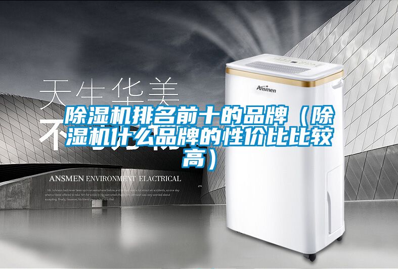 除濕機排名前十的品牌（除濕機什么品牌的性?xún)r(jià)比比較高）