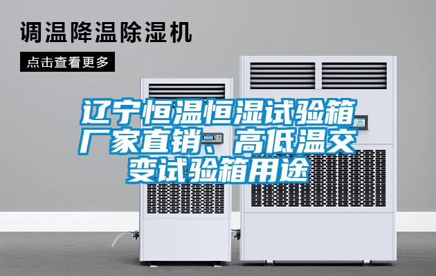 遼寧恒溫恒濕試驗箱廠(chǎng)家直銷(xiāo)、高低溫交變試驗箱用途