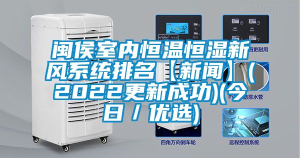 閩侯室內恒溫恒濕新風(fēng)系統排名【新聞】(2022更新成功)(今日／優(yōu)選)