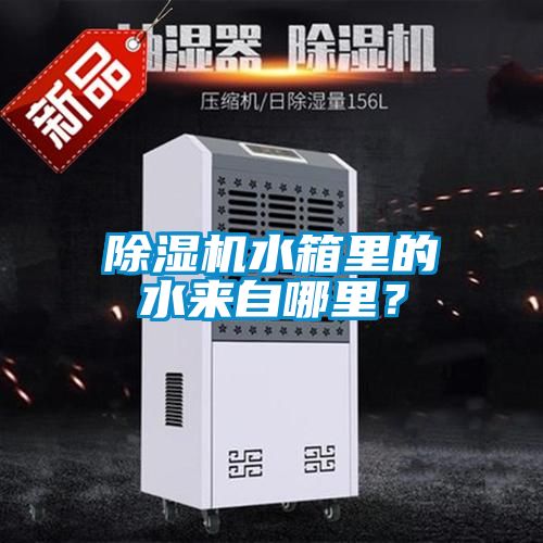 除濕機水箱里的水來自哪里？