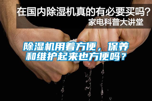 除濕機用著(zhù)方便，保養和維護起來(lái)也方便嗎？