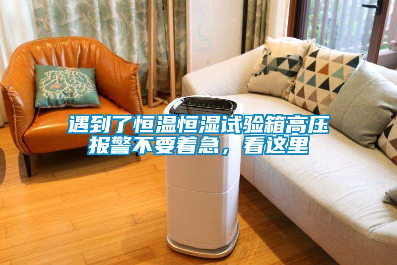 遇到了恒溫恒濕試驗(yàn)箱高壓報(bào)警不要著急，看這里