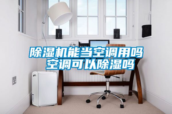 除濕機能當空調用嗎 空調可以除濕嗎