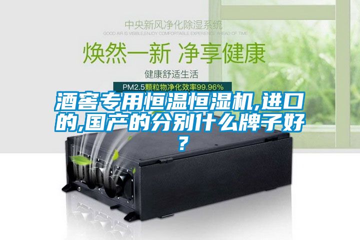 酒窖專(zhuān)用恒溫恒濕機,進(jìn)口的,國產(chǎn)的分別什么牌子好？