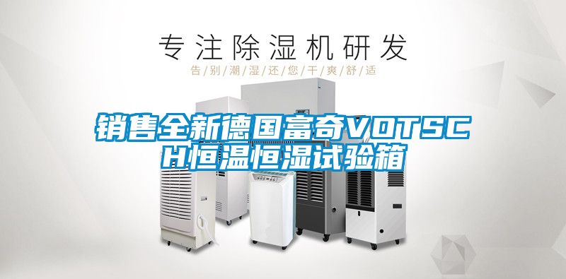 銷(xiāo)售全新德國富奇VOTSCH恒溫恒濕試驗箱