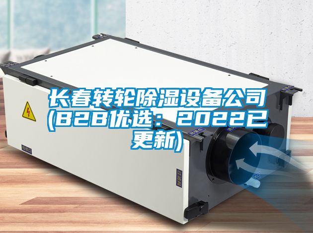 長春轉輪除濕設備公司(B2B優(yōu)選：2022已更新)