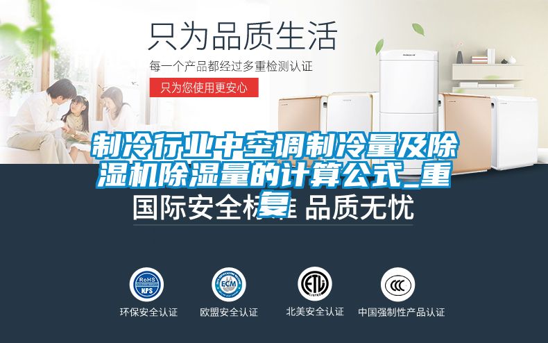 制冷行業(yè)中空調(diào)制冷量及除濕機除濕量的計算公式_重復(fù)