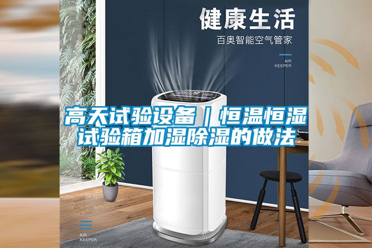 高天試驗設備｜恒溫恒濕試驗箱加濕除濕的做法