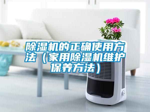 除濕機的正確使用方法（家用除濕機維護保養方法）