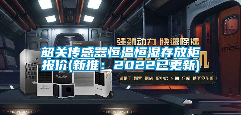韶關(guān)傳感器恒溫恒濕存放柜報價(jià)(新推：2022已更新)
