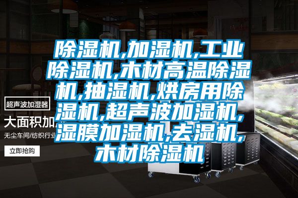 除濕機,加濕機,工業(yè)除濕機,木材高溫除濕機,抽濕機,烘房用除濕機,超聲波加濕機,濕膜加濕機,去濕機,木材除濕機