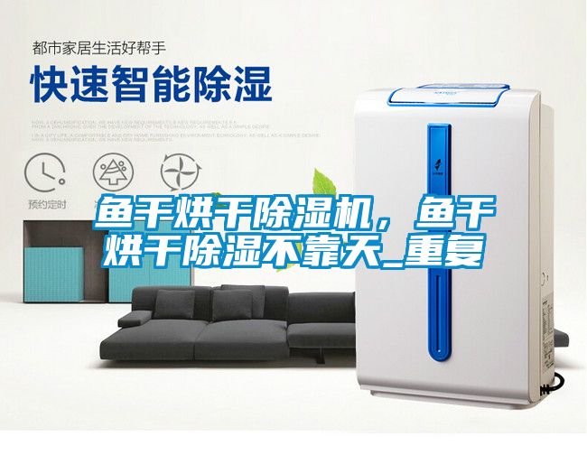 魚干烘干除濕機，魚干烘干除濕不靠天_重復