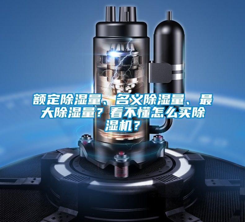 額定除濕量、名義除濕量、最大除濕量？看不懂怎么買(mǎi)除濕機？