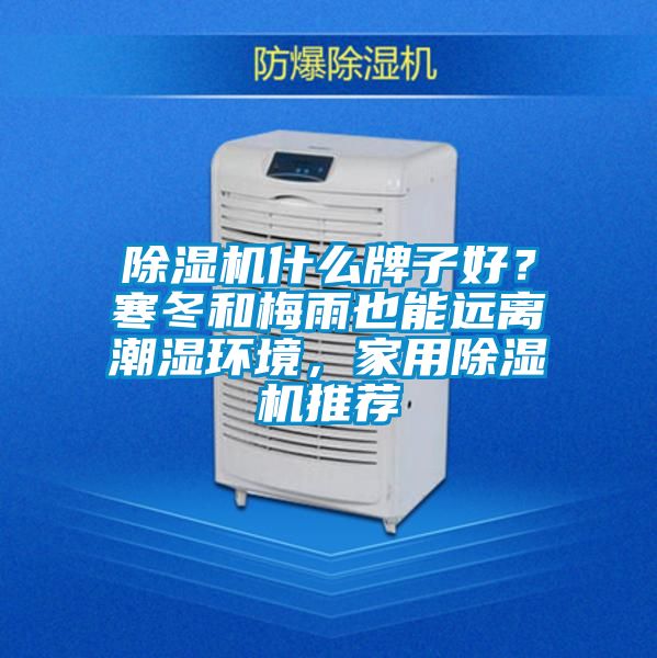 除濕機(jī)什么牌子好？寒冬和梅雨也能遠(yuǎn)離潮濕環(huán)境，家用除濕機(jī)推薦