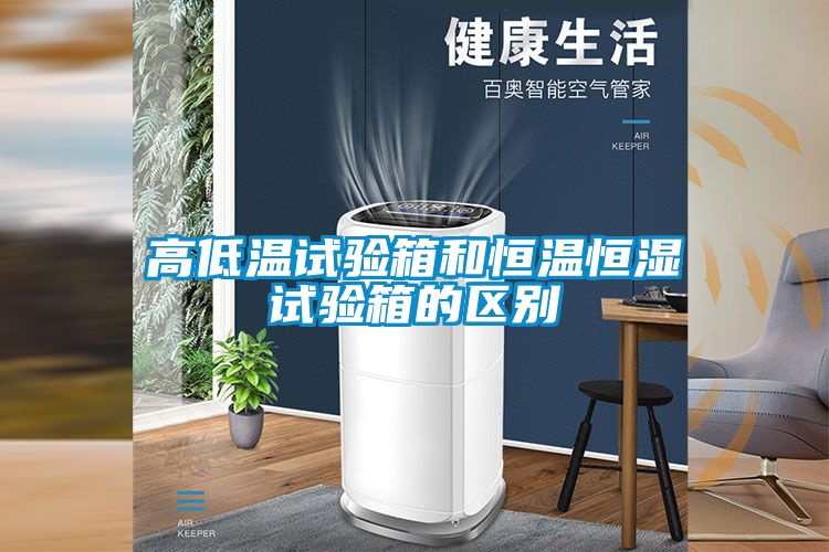 高低溫試驗箱和恒溫恒濕試驗箱的區別
