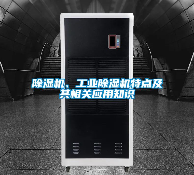 除濕機(jī)、工業(yè)除濕機(jī)特點及其相關(guān)應(yīng)用知識