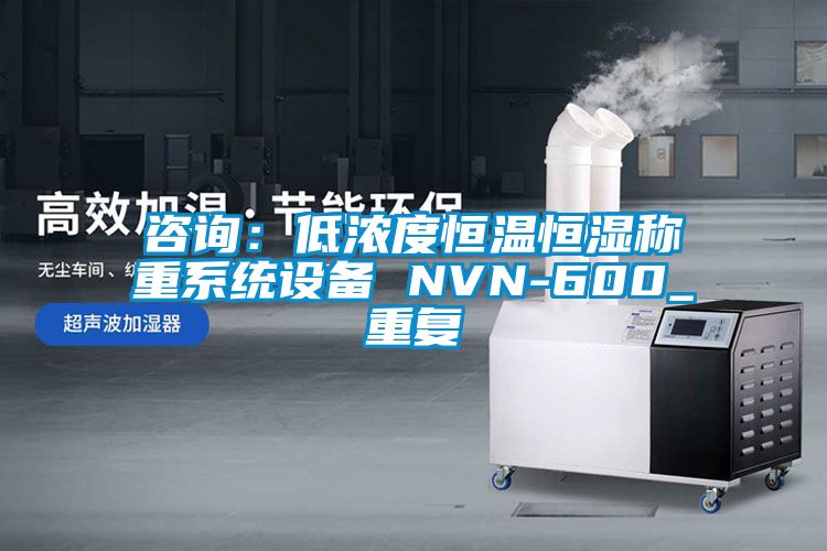 咨詢：低濃度恒溫恒濕稱重系統(tǒng)設備 NVN-600_重復
