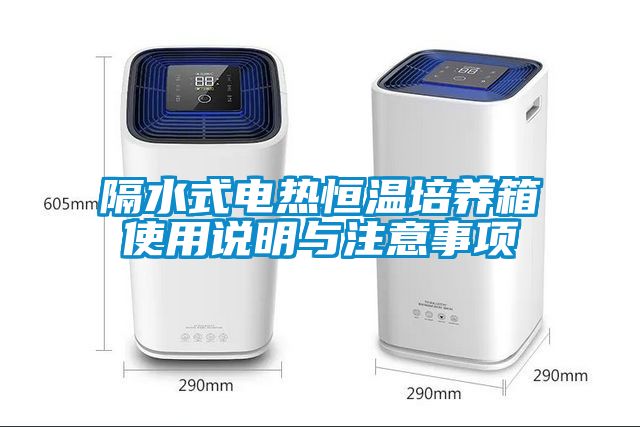 隔水式電熱恒溫培養箱使用說(shuō)明與注意事項