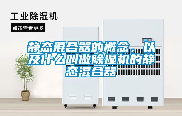 靜態(tài)混合器的概念，以及什么叫做除濕機的靜態(tài)混合器