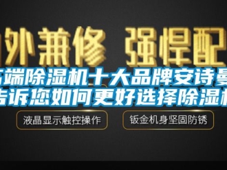 企業(yè)新聞高端除濕機(jī)十大品牌安詩(shī)曼，告訴您如何更好選擇除濕機(jī)