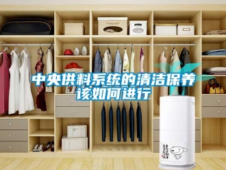 常見問題中央供料系統(tǒng)的清潔保養(yǎng)該如何進(jìn)行