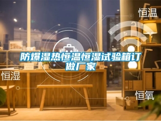 知識(shí)百科防爆濕熱恒溫恒濕試驗(yàn)箱訂做廠家