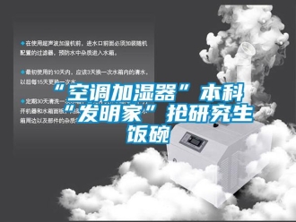 常見問題“空調(diào)加濕器”本科“發(fā)明家”搶研究生飯碗