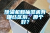 除濕機和抽濕機有哪些區別，哪個(gè)好？