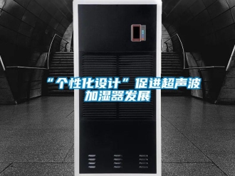 常見問題“個性化設(shè)計”促進(jìn)超聲波加濕器發(fā)展