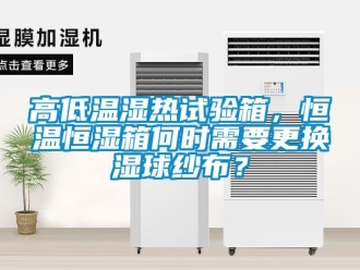 知識百科高低溫濕熱試驗箱，恒溫恒濕箱何時需要更換濕球紗布？