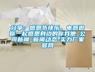 企業(yè)新聞分享：感恩節(jié)快樂，電器邀你一起感恩身邊的你我他_公司新聞_新聞動(dòng)態(tài)-實(shí)力廠家官網(wǎng)