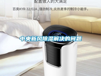 常見問題中央新風(fēng)除濕解決的問題