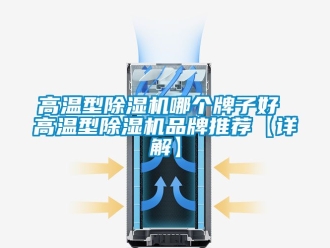 企業(yè)新聞高溫型除濕機(jī)哪個(gè)牌子好 高溫型除濕機(jī)品牌推薦【詳解】