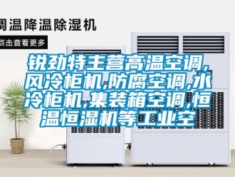 知識(shí)百科銳勁特主營高溫空調(diào),風(fēng)冷柜機(jī),防腐空調(diào),水冷柜機(jī),集裝箱空調(diào),恒溫恒濕機(jī)等工業(yè)空