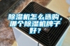除濕機怎么選購，哪個(gè)除濕機牌子好？