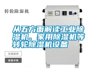企業(yè)新聞從五方面解讀工業(yè)除濕機(jī)、家用除濕機(jī)等轉(zhuǎn)輪除濕機(jī)設(shè)備