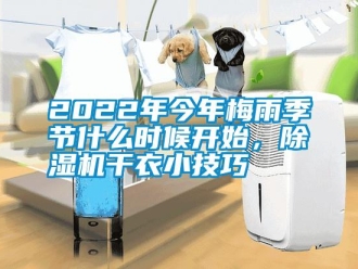 常見問題2022年今年梅雨季節(jié)什么時候開始，除濕機(jī)干衣小技巧