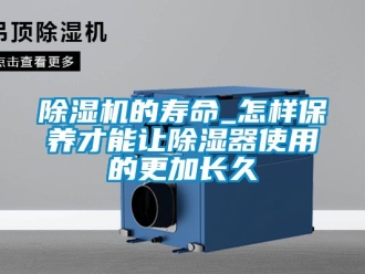 企業(yè)新聞除濕機(jī)的壽命_怎樣保養(yǎng)才能讓除濕器使用的更加長(zhǎng)久