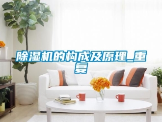 企業(yè)新聞除濕機的構成及原理_重復