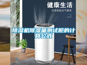 企業(yè)新聞除濕機(jī)除濕量測(cè)試艙的計(jì)算公式