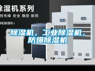企業(yè)新聞除濕機，工業(yè)除濕機，防爆除濕機